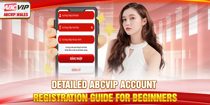 How to Register ABCVIP Account – Quick Guide to Join 5 Detailed ABCVIP Account Registration Guide for Beginners