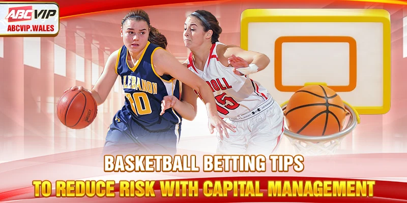 Basketball Betting Tips to Reduce Risk with Capital Management