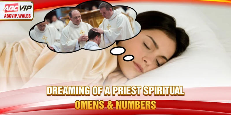 Dreaming Of A Priest – Spiritual Omens And Numbers
