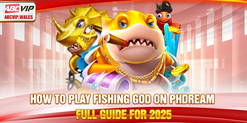 How To Play Fishing God On PHdream – Full Guide For 2025