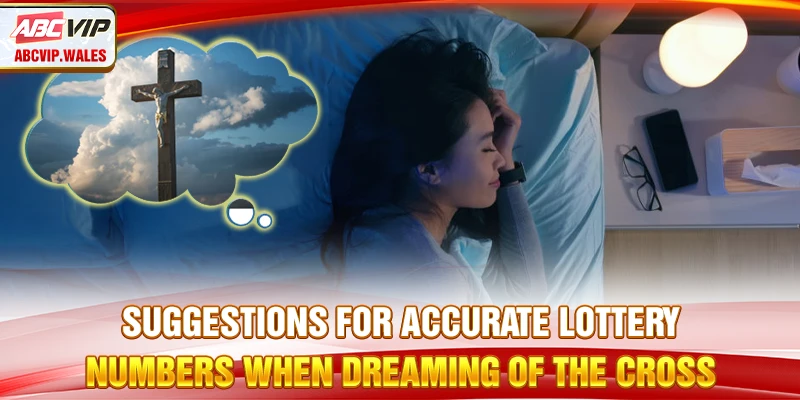 Dreaming of the Cross: Good Omen & Suggested Numbers 9 Suggestions for accurate lottery numbers when dreaming of the Cross