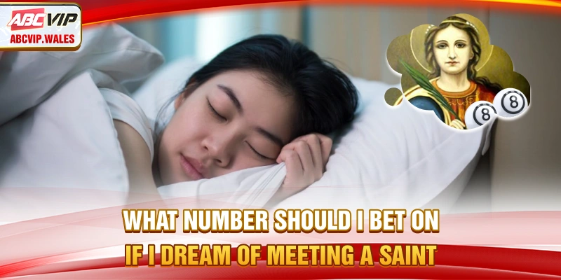 Dreaming of Saints – Sacred Interpretation & Lucky Numbers 8 What number should I bet on if I dream of meeting a saint?